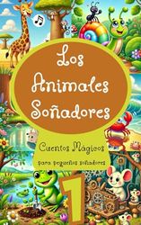 Animales soñadores (Vol. 1): Cuentos Mágicos para pequenos soñadores