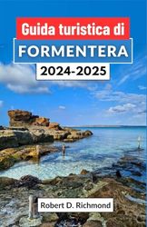 Guida turistica di Formentera 2024-2025: Esplora spiagge incontaminate, fascino antico e meraviglie senza tempo nel paradiso nascosto della Spagna