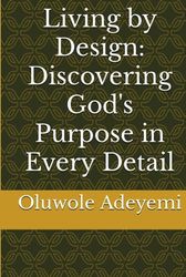 Living by Design: Discovering God's Purpose in Every Detail