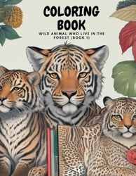 Wild Animal Coloring Book: Animal Who Live In The Forest (Book 1) by Ghiya