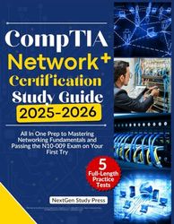 CompTIA Network+ CERTIFICATION STUDY GUIDE 2025-2026: All In One Prep to Mastering Networking Fundamentals and Passing the N10-009 Exam on Your First Try