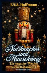 Nußknacker und Mausekönig "Ein magisches Märchen aus der Weihnachtszeit" Illustrierter Klassiker