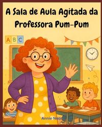 A Sala de Aula Agitada da Professora Pum-Pum