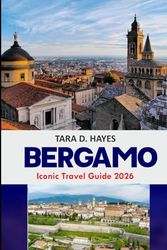 Bergamo Iconic Travel Guide 2026: Explore Hidden Gems, Scenic Itineraries & Insider Tips for Authentic Adventures in Northern Italy’s Timeless City