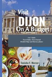 Visit Dijon on a Budget: Unlock the Charm of Dijon Without Breaking the Bank: A Comprehensive Guide to Affordable Travel, Accommodations, and Cultural Experiences