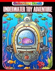 Underwater Toy Adventure Coloring Book: Dive into an Imaginative Sea of Toys and Aquatic Wonders