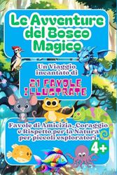 Le Avventure del Bosco Magico: un viaggio incantato di 21 favole illustrate: Favole di Amicizia, Coraggio e Rispetto per la Natura. Dai 4 agli 8 anni