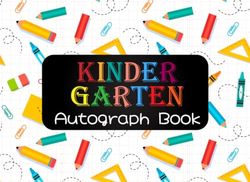 My Kindergarten Autograph Book: End Of School Year Memory Keepsake For Kids To Collect Signatures, Messages and Photos From Friends & Teachers