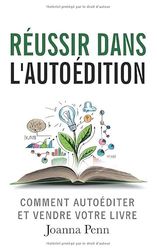 Réussir dans l’autoédition: Comment autoéditer et vendre votre livre en numérique ou imprimé