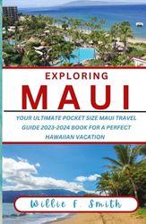 Exploring Maui: Your Ultimate Pocket Size Maui Travel Guide 2023-2024 Book For A Perfect Hawaiian Vacation