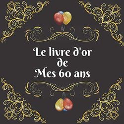 Le livre d'or de mes 60 ans: joyeux anniversaire 60 ans |Félicitations | cadeau des 60 ans | célébrations 60 ans | souvenir des 60 ans