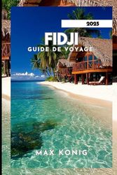 FIDJI GUIDE DE VOYAGE 2025: Des conseils d’initiés rapides et faciles.