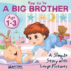 How to Be a Big Brother Book for 1, 2 and 3 Year Old Toddler Boys: A Simple Story with Large Pictures to Prepare for a New Sibling | A Gift for the Big Brother of a New Baby
