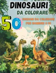 Colora i Dinosauri: Un'avventura preistorica: 50 disegni da colorare per viaggiare nel mondo dei dinosauri