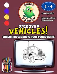 Emma Parrot Discover Vehicles: Coloring Book for Toddlers and Kids Ages 1-4 | For Boys and Girls | Coloring Pages for Children ages 1, 2, 3, 4