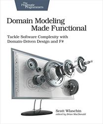 Domain Modeling Made Functional : Pragmatic Programmers: Tackle Software Complexity with Domain-Driven Design and F