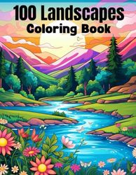 100 Landscapes Coloring Book: 100 Landscapes Coloring Book for Adult Beautiful Nature Scenes of Deserts, Mountains, And Other Stunning Landscapes For Book.