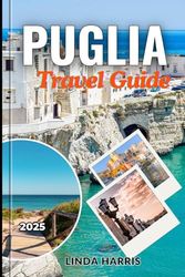 Puglia Travel Guide 2025: A Guide to Exploring Italy’s Enchanting Southern Escape from Trulli to Turquoise Waters