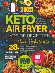 Keto Air Fryer - Livre De Recettes Pour Débutants: Recettes cétogènes faciles pour friteuse à air | 28 Jours de Repas Low Carb pour Mincir et Manger Sain | Compatible avec Ninja, Philips, Moulinex