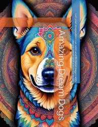 Amazing Dream Dogs: Let your imagination run wild and fill these pages with vibrant colors and a love for dogs.