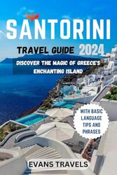Santorini Travel Guide 2024: Discover the Magic of Greece's Enchanting Island