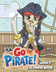 Go Pirate! Coloring Book Series II | 30 Daring Pirate Adventures in High Seas Scenes to Color | Action-Packed Coloring Fun for Kids Who Love Pirates, ... Worlds for Imagination & Skill Building