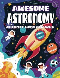 Awesome Astronomy Activity Book for Kids: A Fun and Educational Space Adventure with Planets, Astronauts, and Rockets for Ages 4-8!