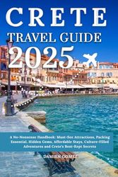Crete Travel Guide 2025: A No-Nonsense Handbook: Must-See Attractions, Packing Essential, Hidden Gems, Affordable Stays, Culture-Filled Adventures and Crete’s Best-Kept Secrets