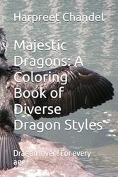Majestic Dragons: A Coloring Book of Diverse Dragon Styles: Dragon lover ! For every age !