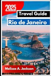 Rio de Janeiro Travel Guide 2025: through Its Landscapes Discover South America's Most Iconic Coastal City, Culture, and Everyday Vibe