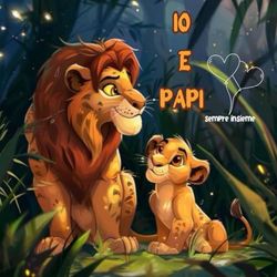 IO E IL MIO PAPI PER SEMPRE: "Io e il mio papi per sempre" E un dolcissimo libro in rima che racconta celebrazione di un Legame Infrangibile papà e il suo bambino