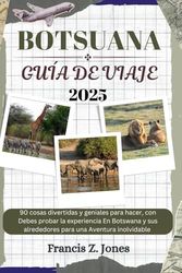BOTSUANA GUÍA DE VIAJE: 90 cosas divertidas y geniales para hacer, con Debes probar la experiencia En Botswana y sus alrededores para una Aventura inolvidable