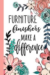 FURNITURE finishers Make A Difference: Furniture Finishers Appreciation Gifts, Inspirational Furniture Finishers Notebook ... Ruled Notebook (Furniture Finishers Gifts & Journals)