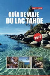 GUÍA DE VIAJE DE LAKE TAHOE 2025: DESCUBRA ATRACCIONES IMPERDIBLES, AVENTURAS AL AIRE LIBRE, SENDEROS ESCÉNICOS Y CONSEJOS LOCALES PARA UNAS VACACIONES INCREÍBLES