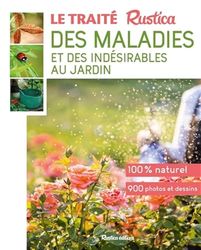 Le traité rustica des maladies et des indésirables au jardin: Plante par plante