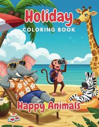 Holiday Coloring Book Happy Animals: Funny animals, holiday adventures, and hours of creative fun for kids ages 3–8!