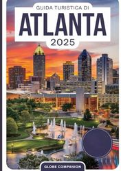 GUIDA TURISTICA DI ATLANTA 2025: Svelando il fascino del Sud, la cultura vibrante e le avventure moderne nella capitale della Georgia.