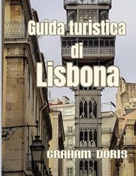 Guida turistica di Lisbona: Il fascino del vecchio mondo incontra la magia moderna a Lisbona 2025