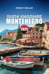 GUIDA VIAGGIARE MONTENEGRO 2025: Scopri le gemme costiere, i siti storici e i consigli degli esperti per un'indimenticabile avventura sull'Adriatico