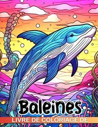 Livre de coloriage de baleines: Livre de coloriage aquatique avec 30 illustrations parfait pour les anniversaires Noël et la détente