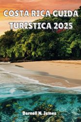 COSTA RICA GUIDA TURISTICA 2025: Scopri il parco giochi della natura: il tuo compagno di avventure essenziale