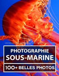 Livre Photo Sous-Marin - Photographie Sous-Marine - Grande Collection Étonnante: 100 Belles Photos Dans Ce Livre Fantastique - Pour Enfants Et Adultes