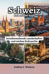 Schweiz Reiseführer 2025: Atemberaubende Landschaften und reiches Kulturerbe
