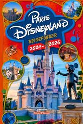 Paris Disneyland Reiseführer 2024–2025: Ein aktualisierter Reiseführer mit Karten und Bildern, der sicherstellt, dass Reisende Zugriff auf alle Informationen haben, die sie benötigen.
