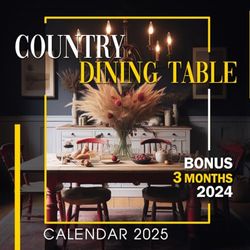 Country Dining Table Calendar 2025: 15 Month 2025 From January to December, Bonus 3 Months 2024 with Wonder Photography of Dining Table Style, Perfect for Organizing and Planning