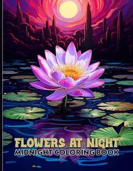 Flowers At Night: Botanical Coloring Book With Charming Flowers, Outdoor Garden Scenes & Night Gardens Midnight Coloring Pages For Color & Relax. Black Background Coloring Book