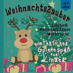 WeihnachtsZauber- Das winterliche Aktivitätsbuch ab 6 Jahren: Spiel und Spaß mit Labyrinthe, Worträtsel, Rechenaufgaben, Ausmalbilder, TIC TAC TOE uvm.