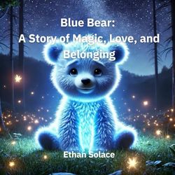 Blue Bear: A Story of Magic, Love, and Belonging: 1