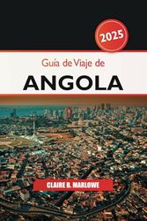 Guía de viaje de Angola 2025: Explorando las gemas ocultas de África, la aventura de la vida silvestre, los destinos de visita obligada, la cultura y las maravillas naturales