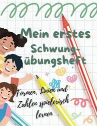 Mein erstes Schwungübungsheft: Formen, Linien und Zahlen spielerisch lernen